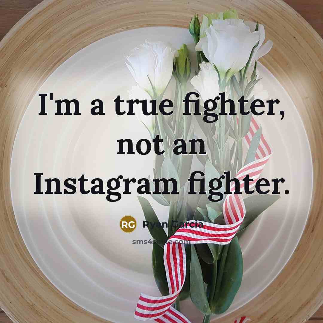 “I'm a true fighter, not an Instagram fighter.” quote by Ryan Garcia