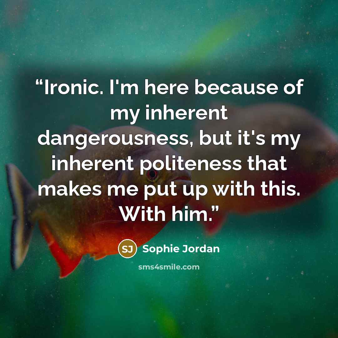“Ironic. I'm here because of my inherent dangerousness, but it's my inherent politeness that makes me put up with this. With him.” quote by Sophie Jordan