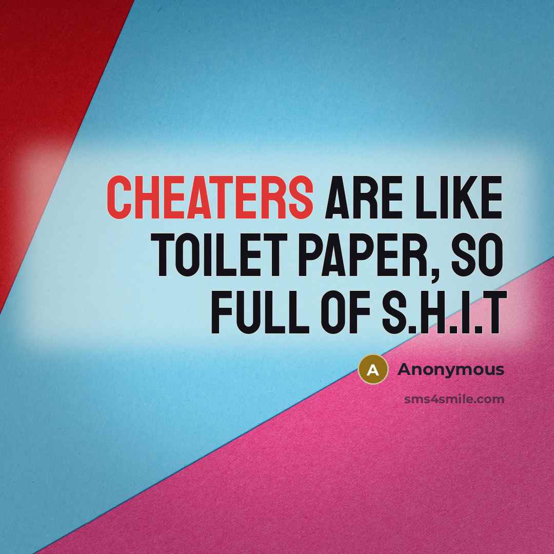 “Cheaters are like toilet paper, so full of S.H.I.T” quote by Anonymous