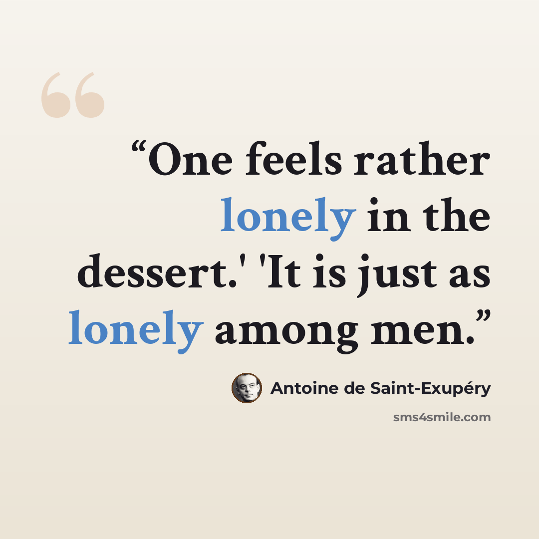 “One feels rather lonely in the dessert.' 'It is just as lonely among men.” quote by Antoine de Saint-Exupéry