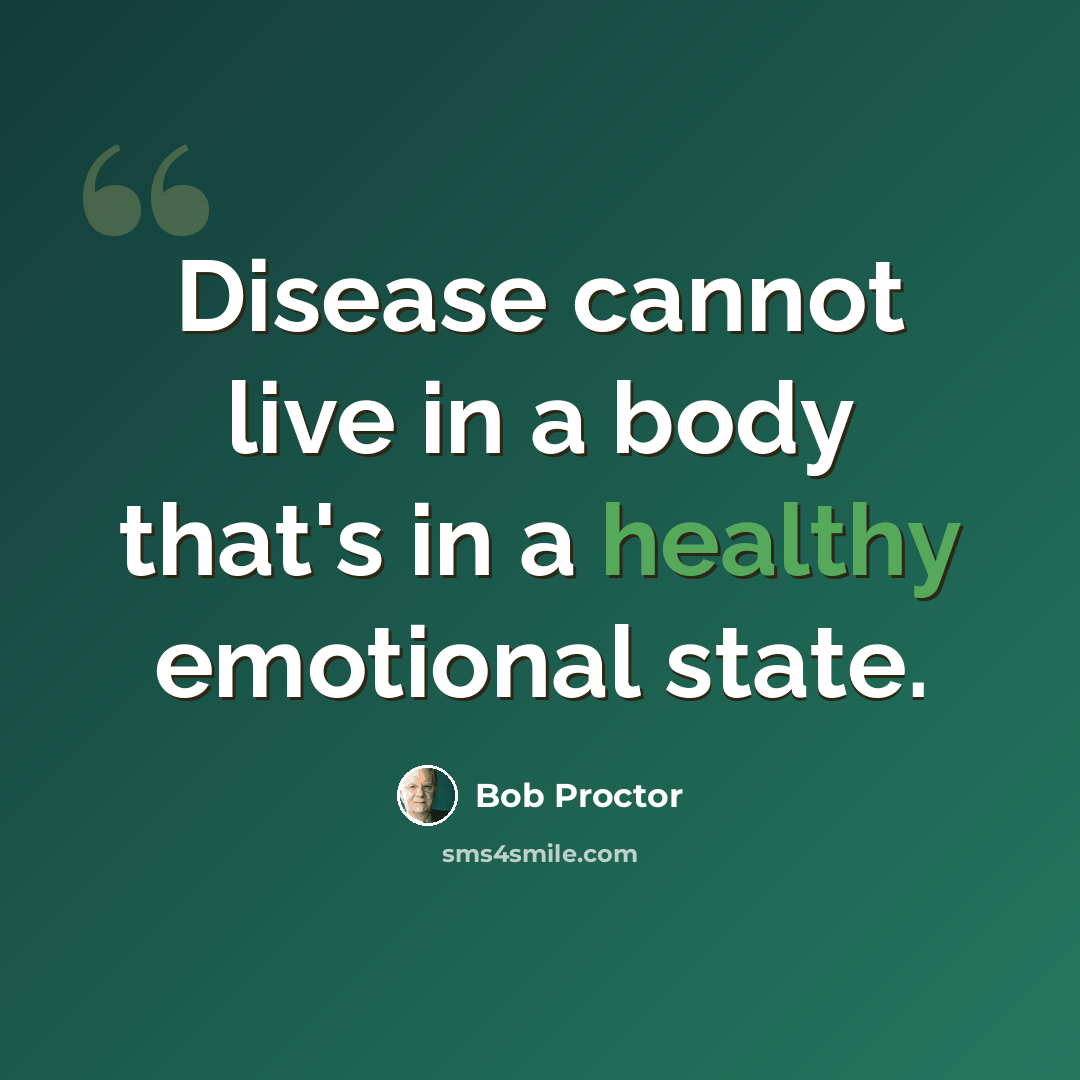 “Disease cannot live in a body that's in a healthy emotional state.” quote by Bob Proctor