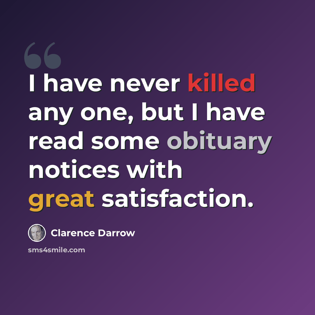 “I have never killed any one, but I have read some obituary notices with great satisfaction.” quote by Clarence Darrow