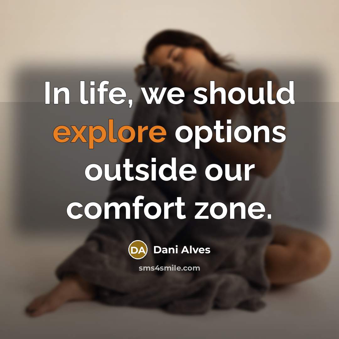 “In life, we should explore options outside our comfort zone.” quote by Dani Alves