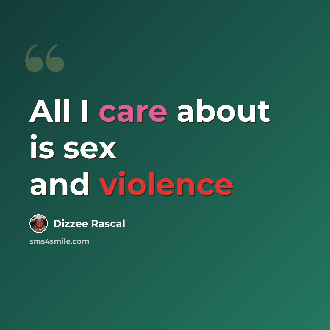 “All I care about is sex and violence” quote by Dizzee Rascal