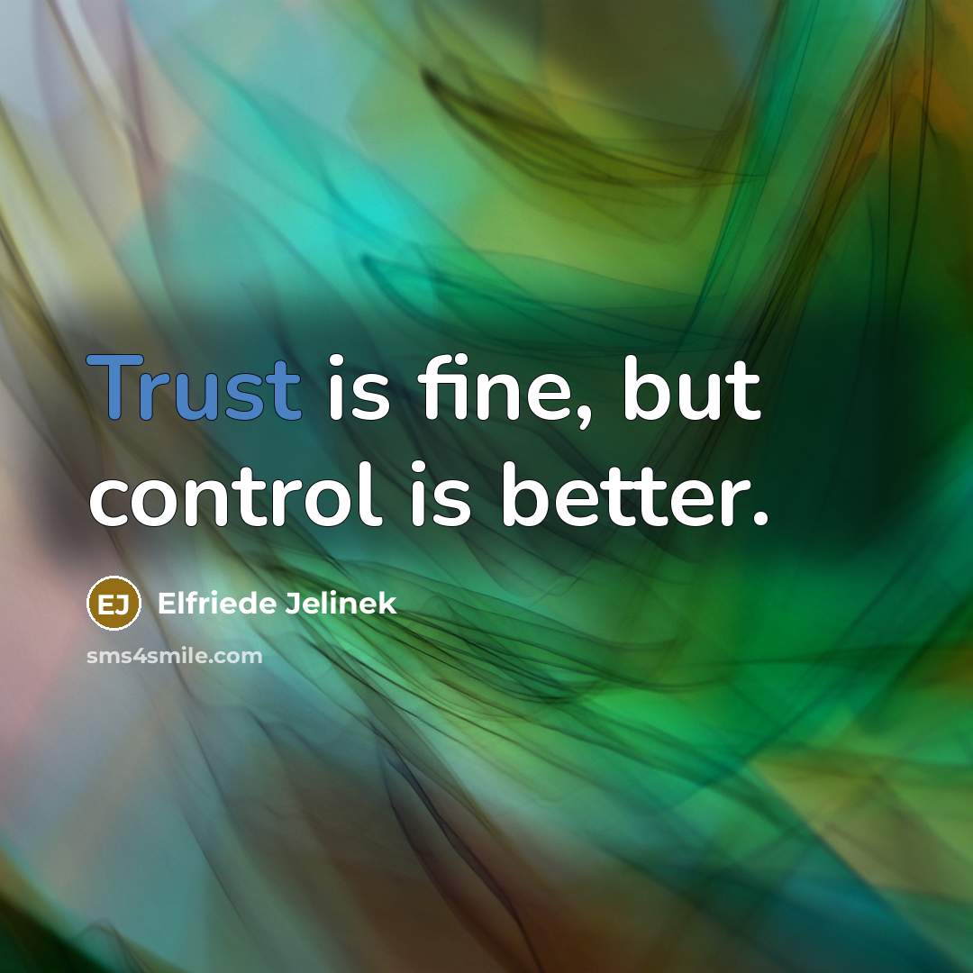 “Trust is fine, but control is better.” quote by Elfriede Jelinek