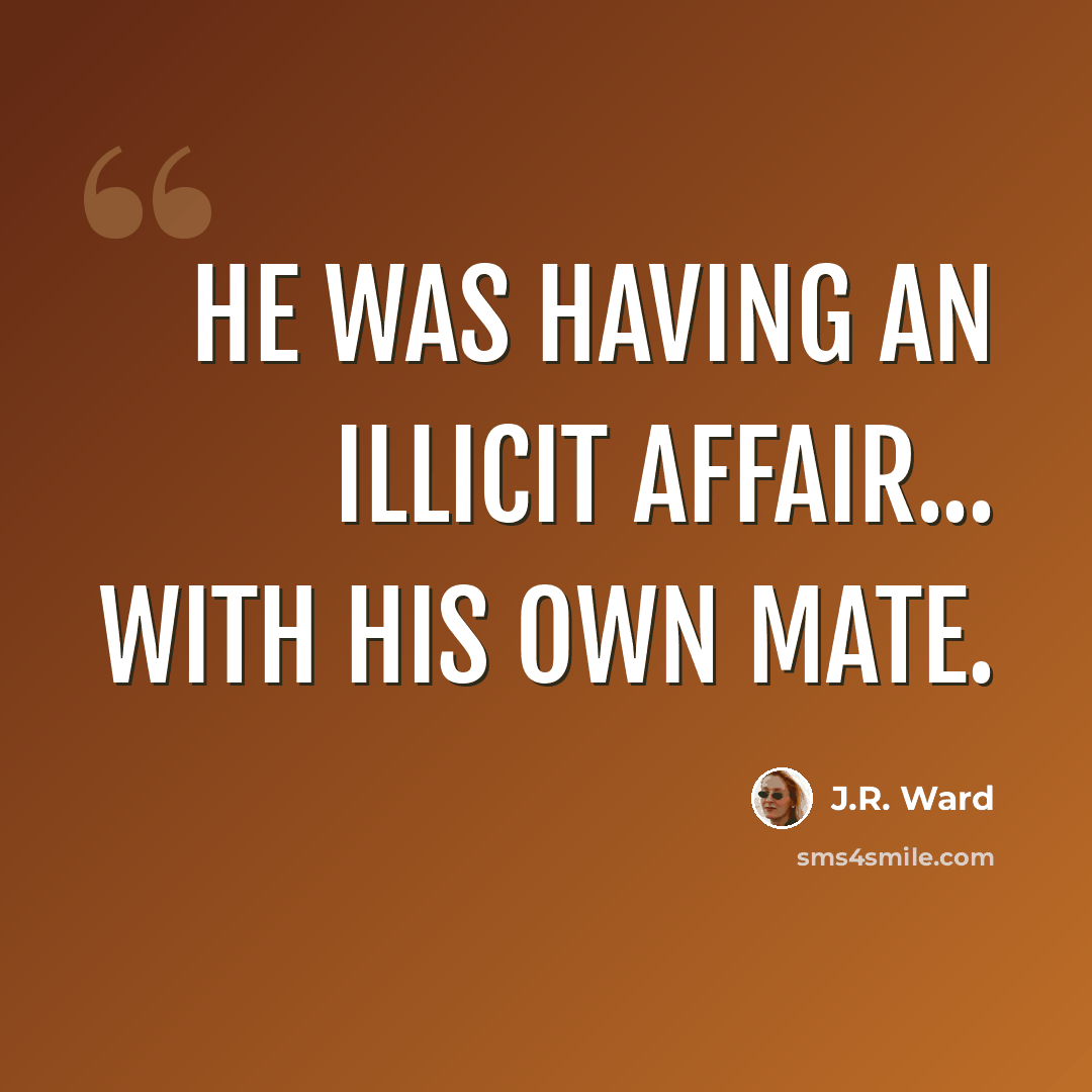 “He was having an illicit affair... with his own mate.” quote by J.R. Ward