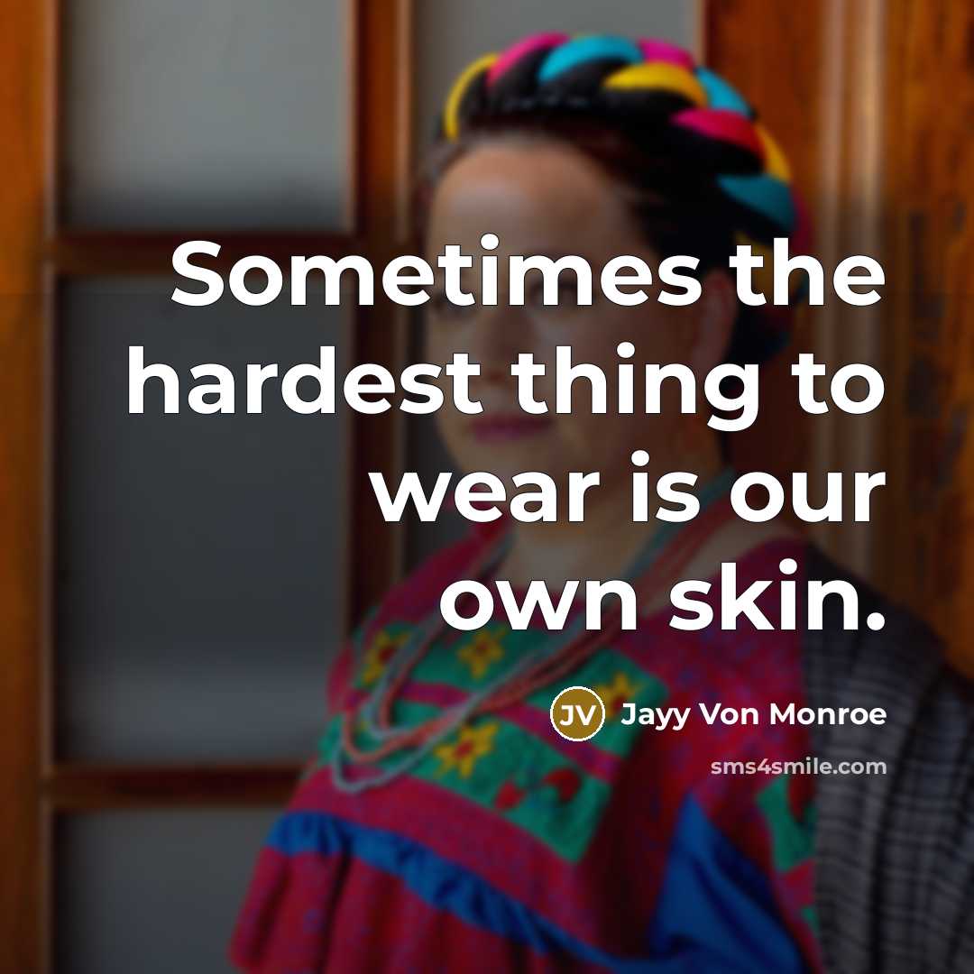 “Sometimes the hardest thing to wear is our own skin.” quote by Jayy Von Monroe