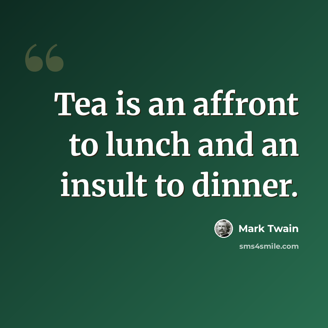 “Tea is an affront to lunch and an insult to dinner.” quote by Mark Twain