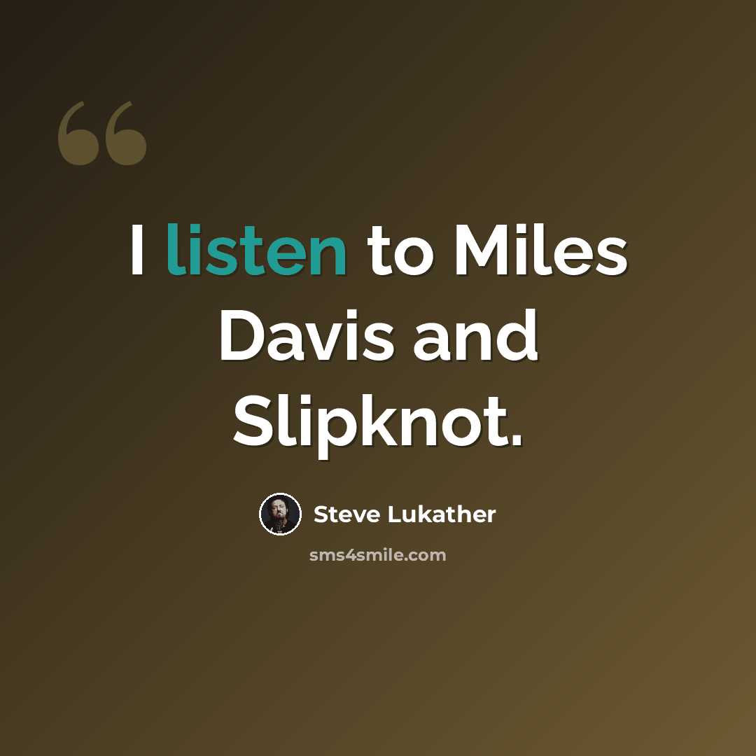 “I listen to Miles Davis and Slipknot.” quote by Steve Lukather