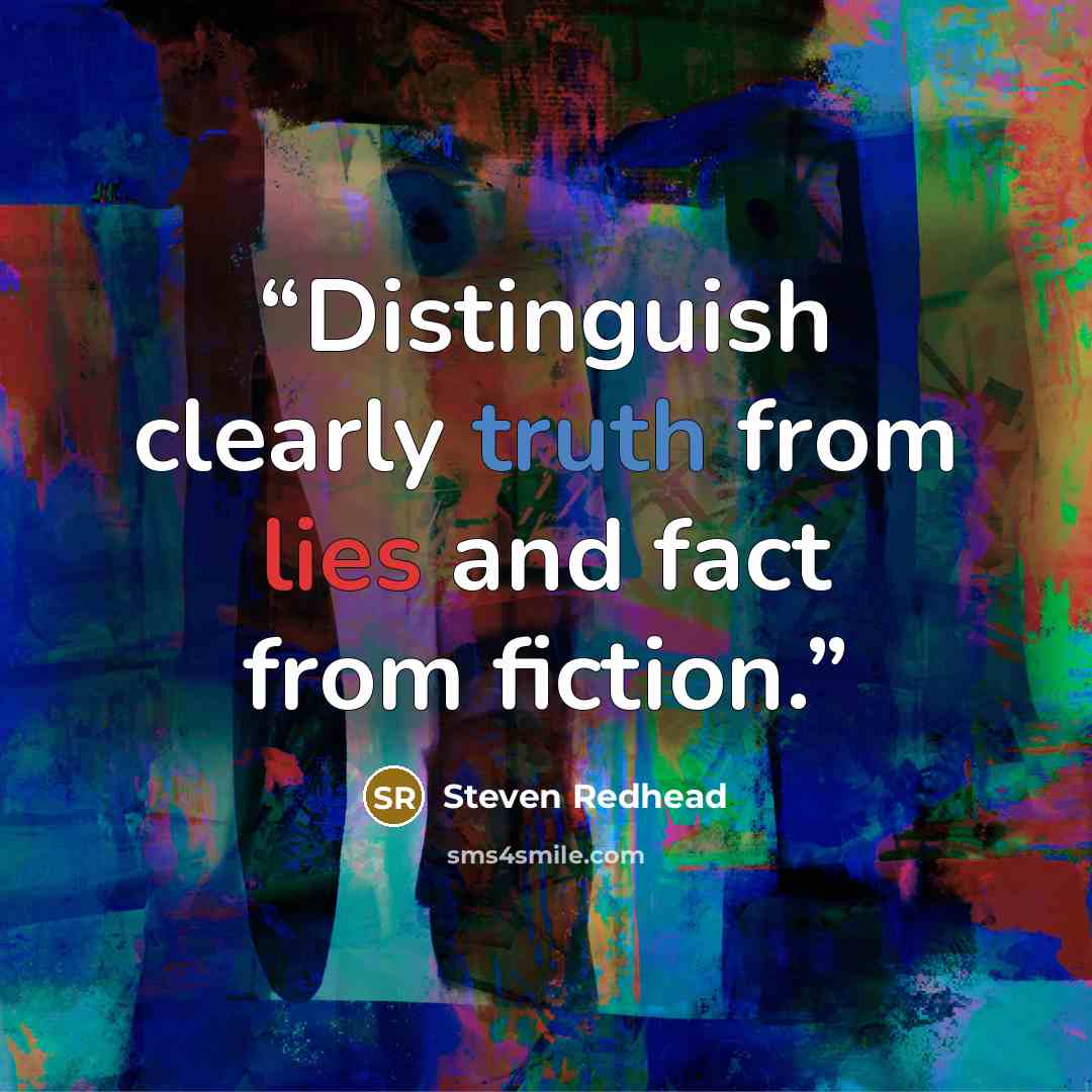 “Distinguish clearly truth from lies and fact from fiction.” quote by Steven Redhead