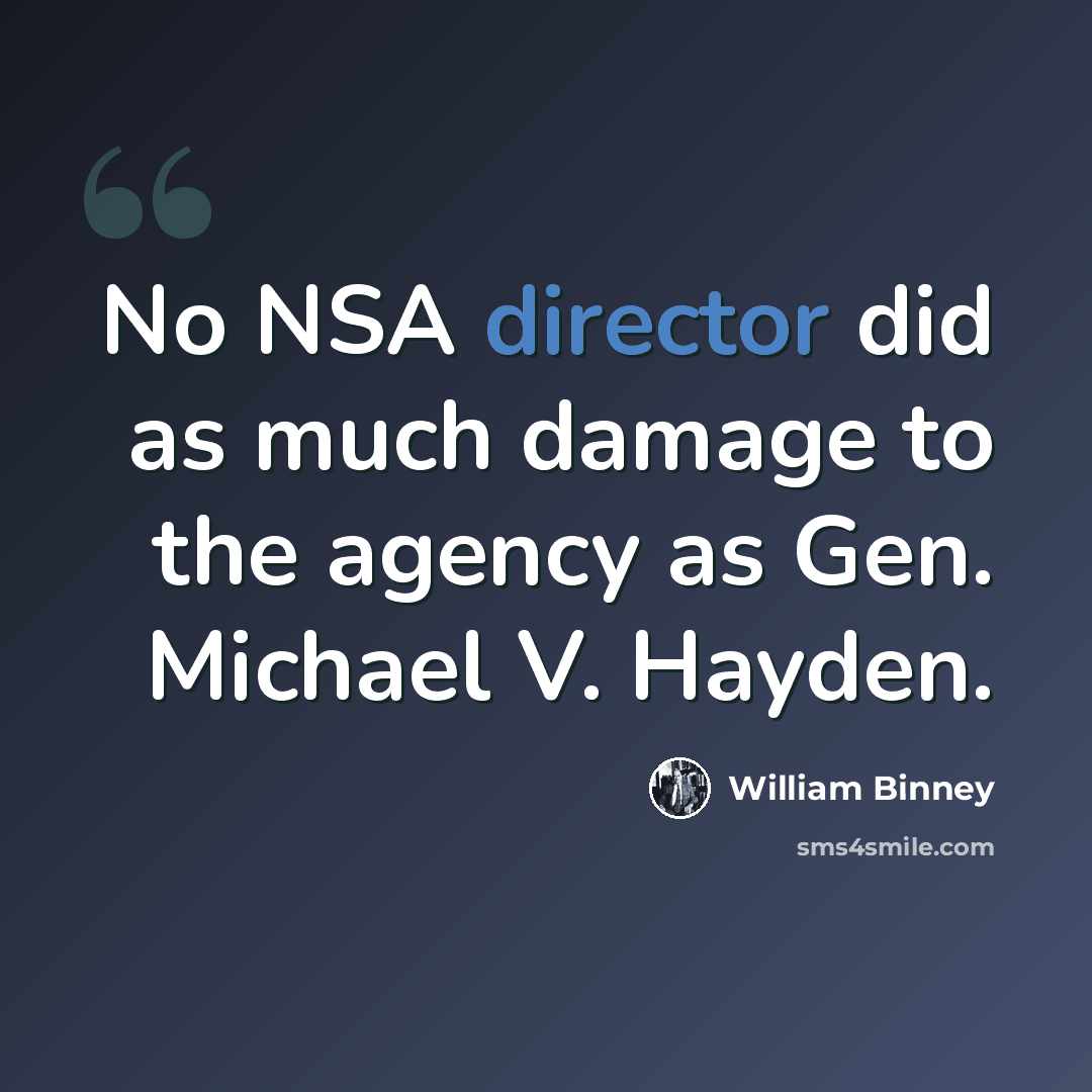 “No NSA director did as much damage to the agency as Gen. Michael V. Hayden.” quote by William Binney