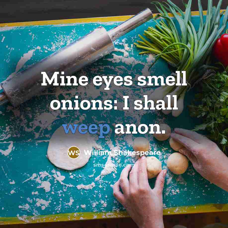 “Mine eyes smell onions: I shall weep anon.” quote by William Shakespeare