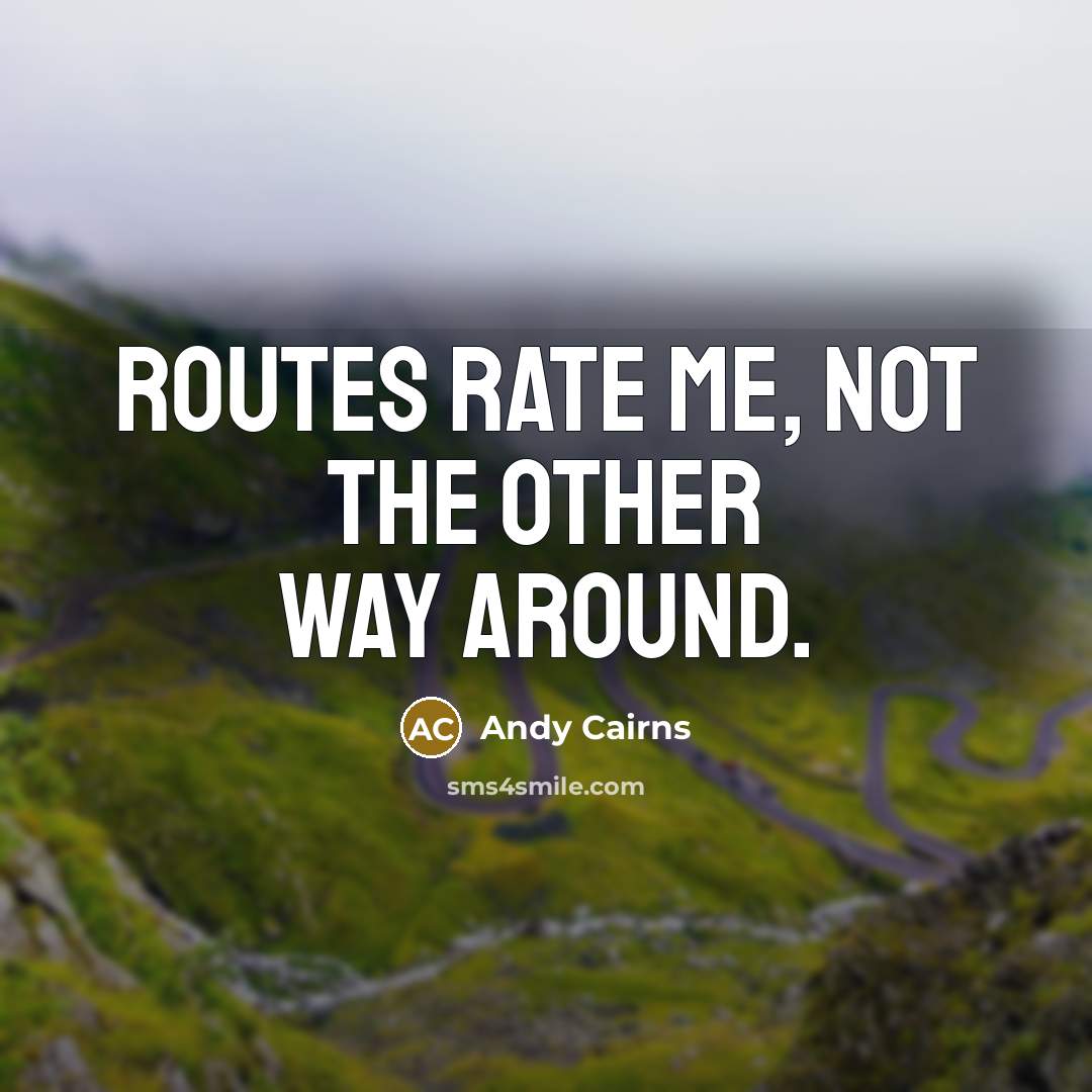 “Routes rate me, not the other way around.” quote by Andy Cairns