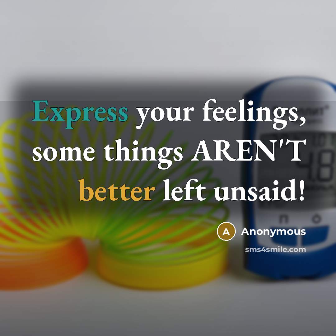 “Express your feelings, some things AREN'T better left unsaid!” quote by Anonymous