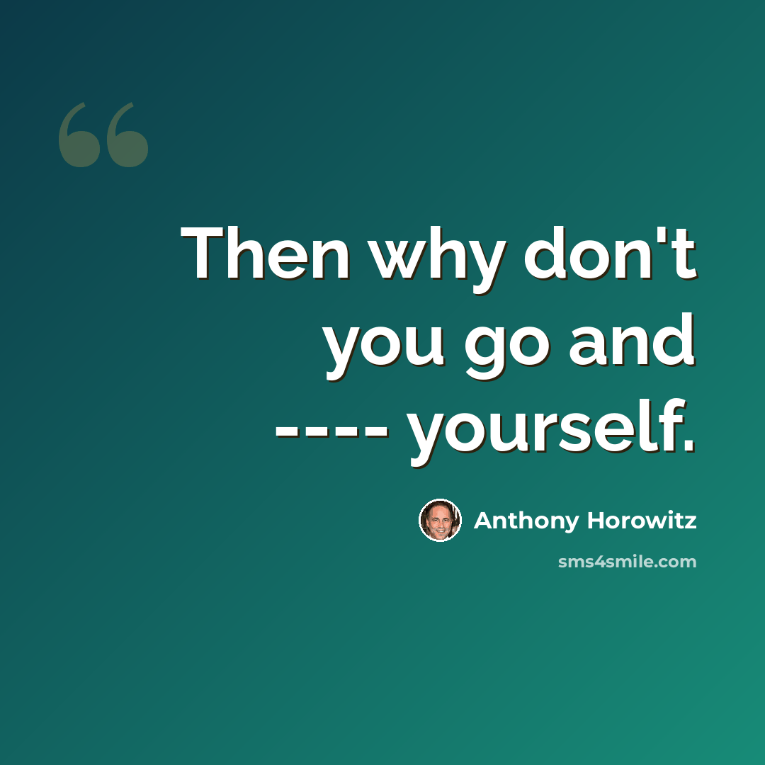 “Then why don't you go and ---- yourself.” quote by Anthony Horowitz
