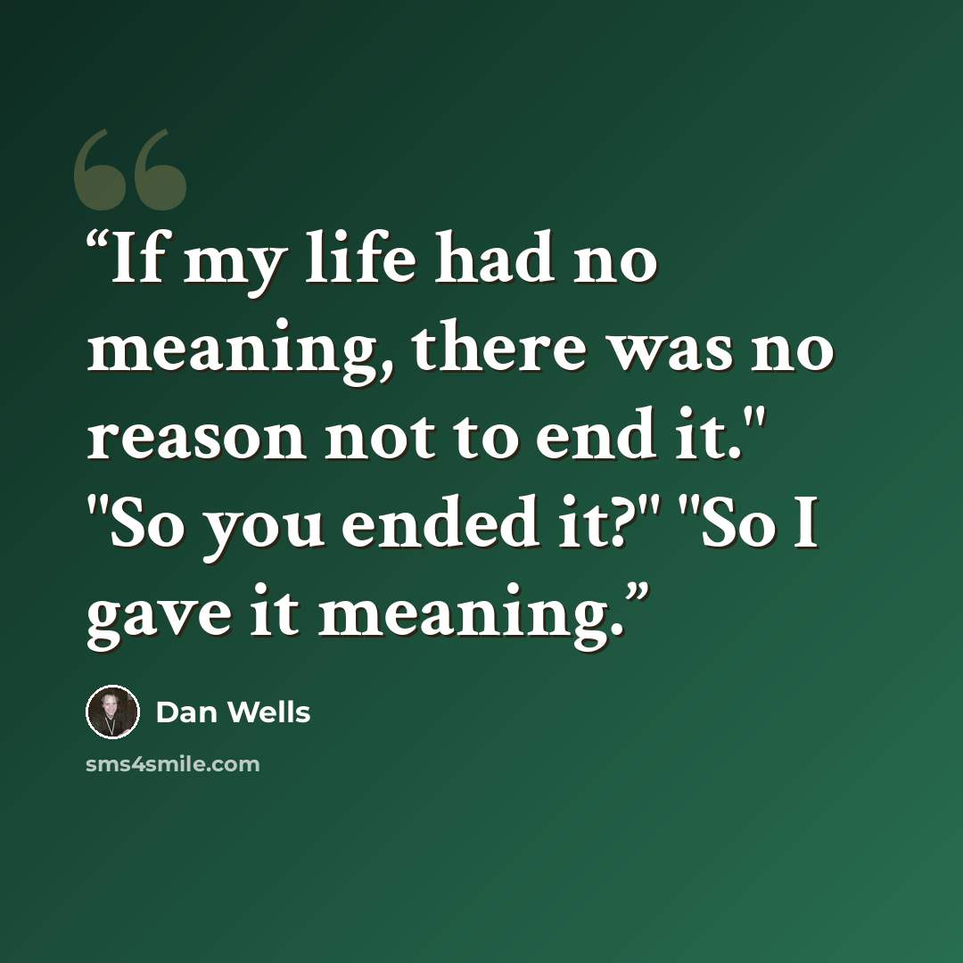 “If my life had no meaning, there was no reason not to end it." "So you ended it?" "So I gave it meaning.” quote by Dan Wells
