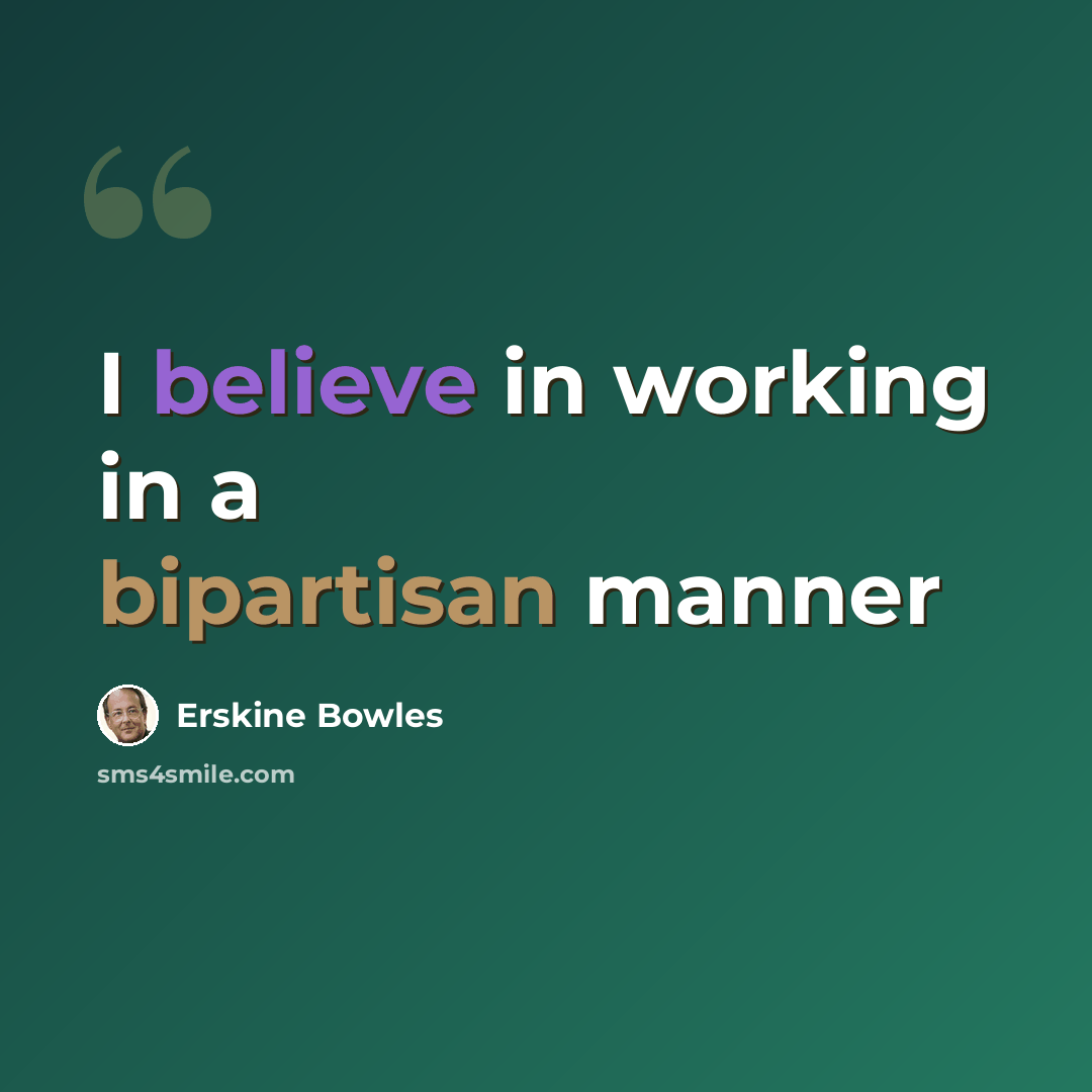 “I believe in working in a bipartisan manner” quote by Erskine Bowles