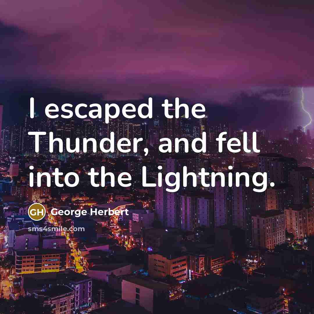 “I escaped the Thunder, and fell into the Lightning.” quote by George Herbert