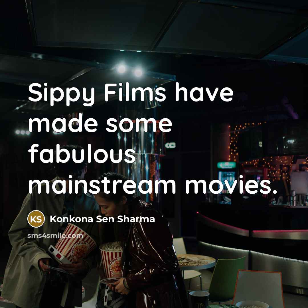 “Sippy Films have made some fabulous mainstream movies.” quote by Konkona Sen Sharma