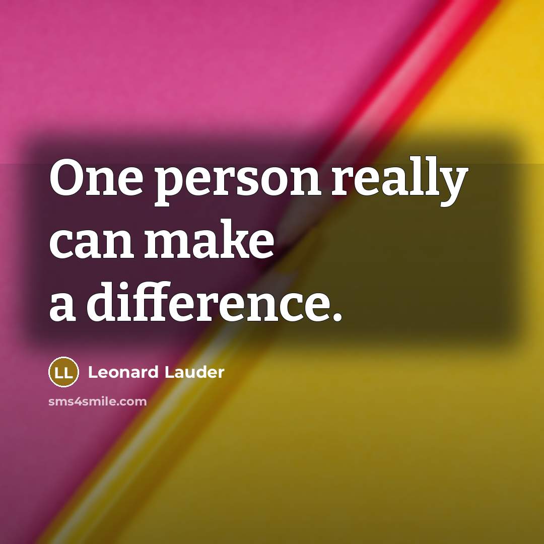 “One person really can make a difference.” quote by Leonard Lauder