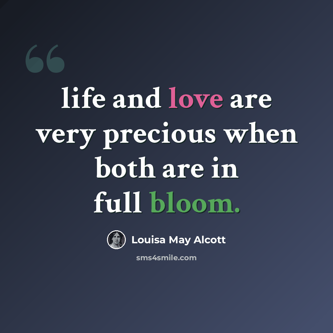 “life and love are very precious when both are in full bloom.” quote by Louisa May Alcott