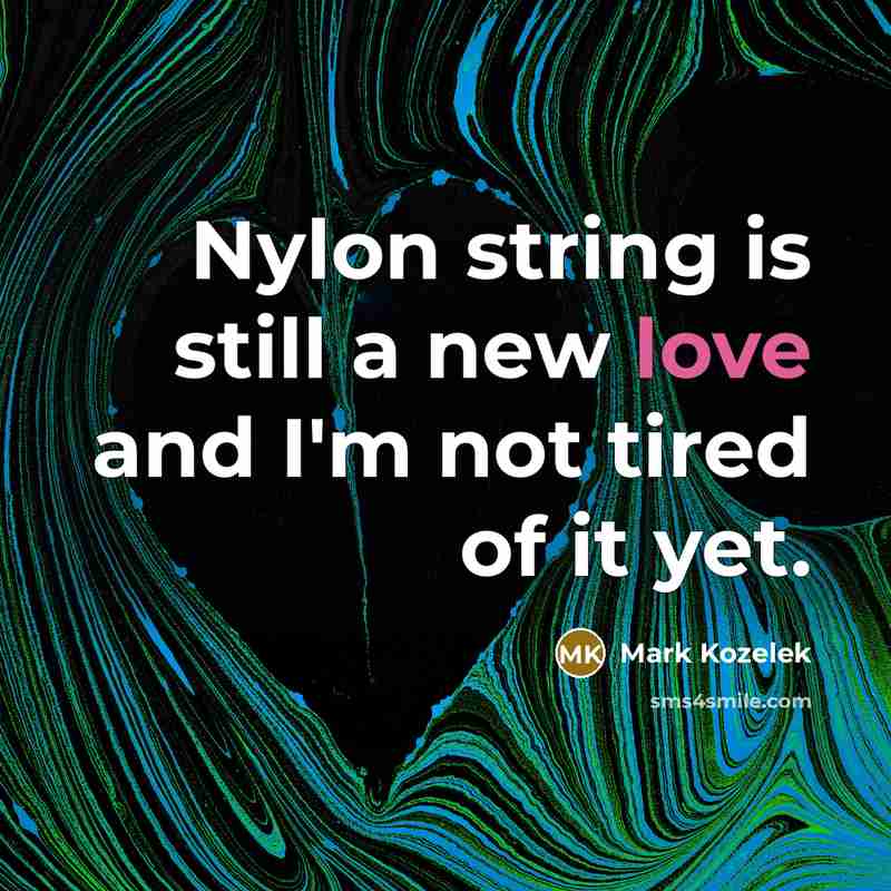 “Nylon string is still a new love and I'm not tired of it yet.” quote by Mark Kozelek