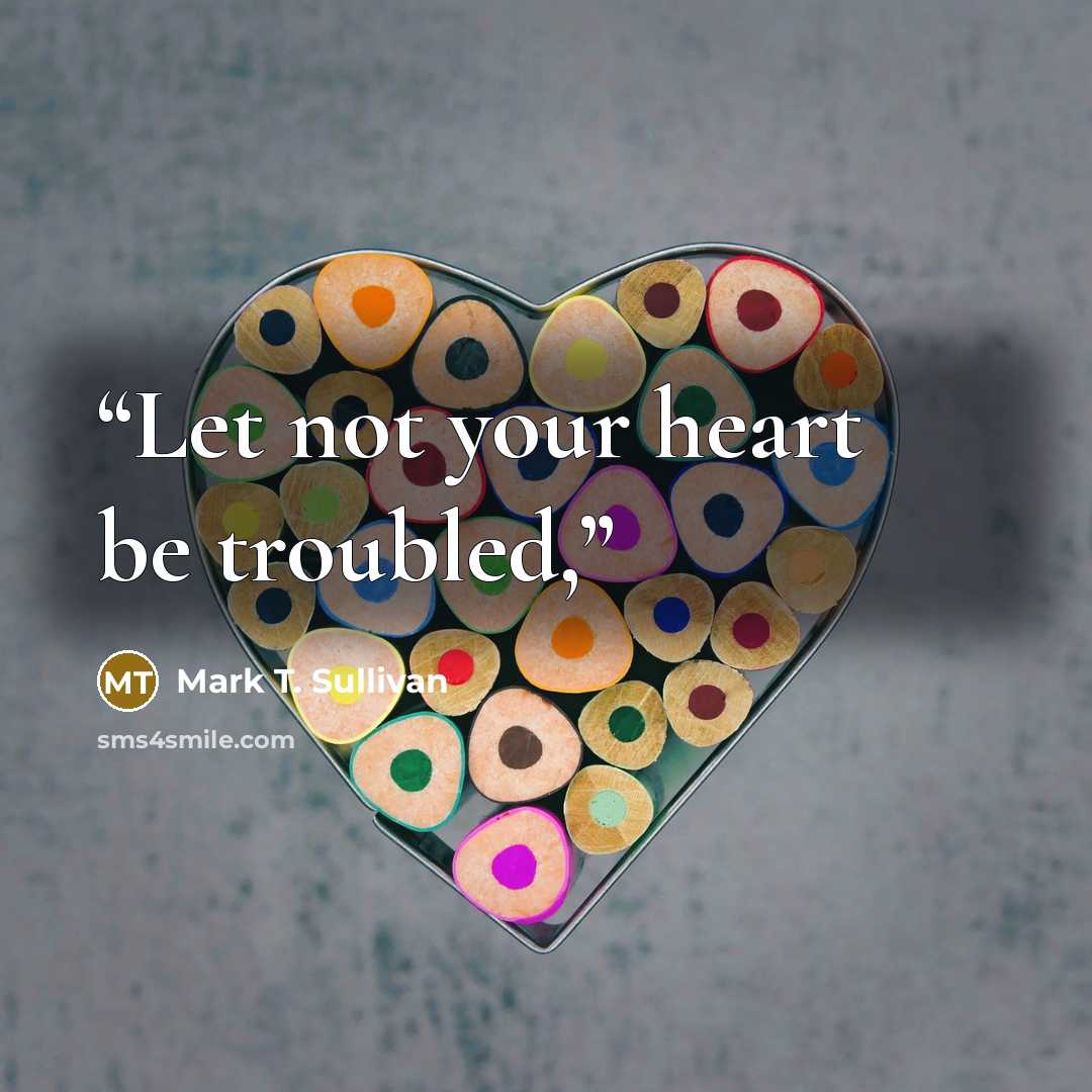 “Let not your heart be troubled,” quote by Mark T. Sullivan