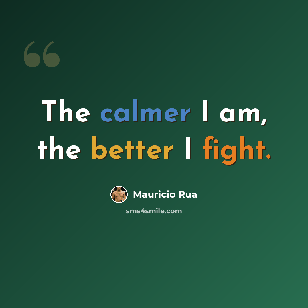 “The calmer I am, the better I fight.” quote by Mauricio Rua