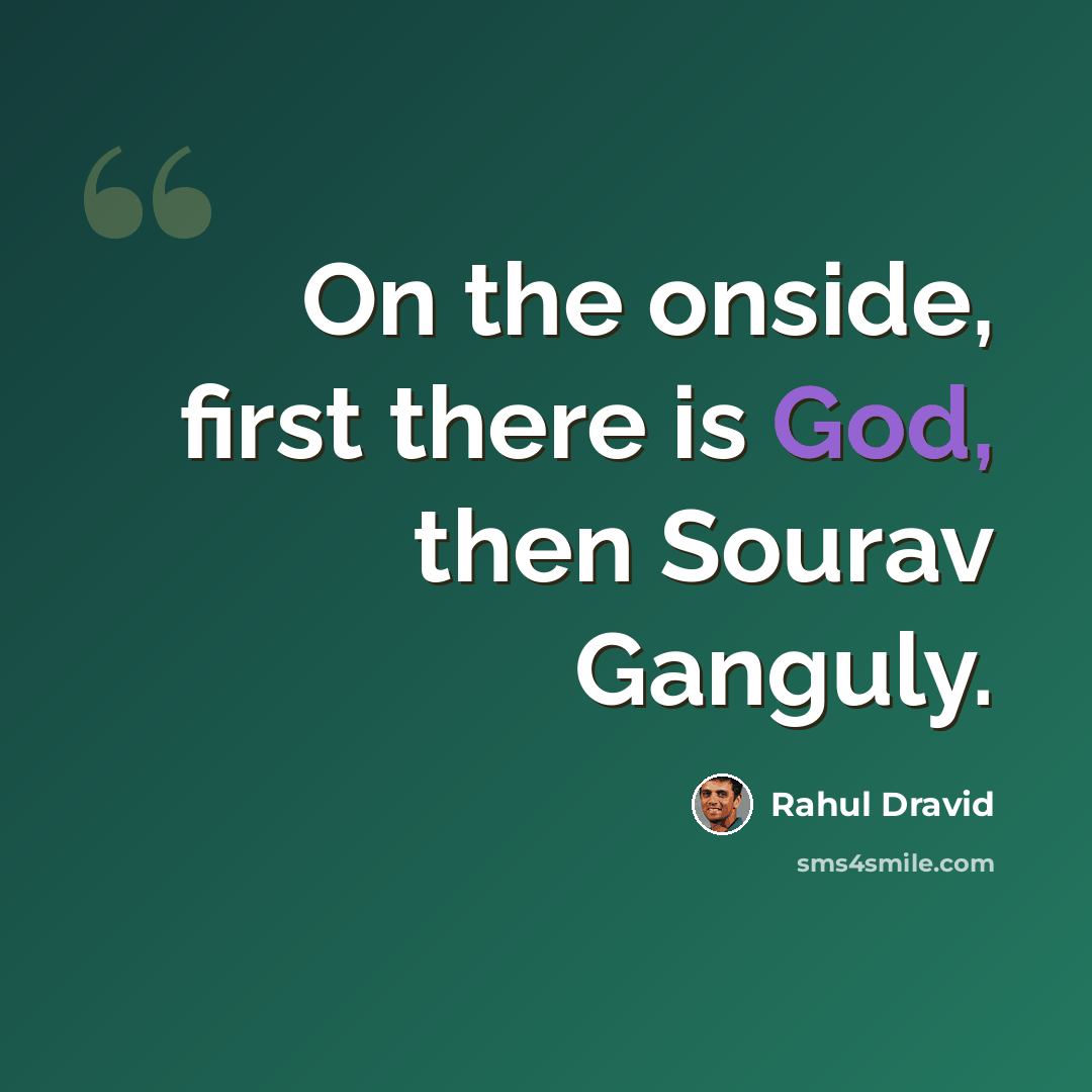 “On the onside, first there is God, then Sourav Ganguly.” quote by Rahul Dravid