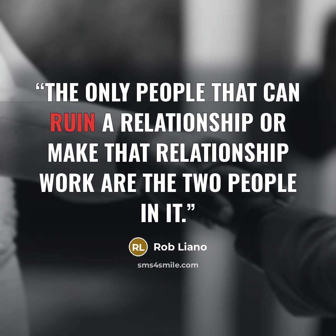 “The only people that can ruin a relationship or make that relationship work are the two people in it.” quote by Rob Liano