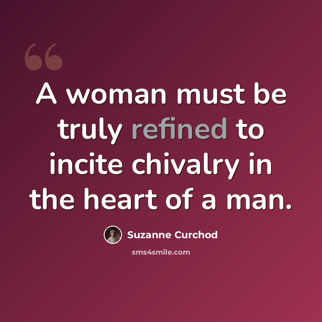 “A woman must be truly refined to incite chivalry in the heart of a man.” quote by Suzanne Curchod