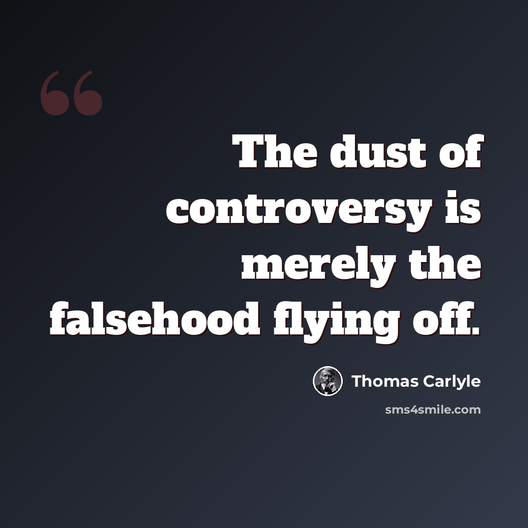 “The dust of controversy is merely the falsehood flying off.” quote by Thomas Carlyle
