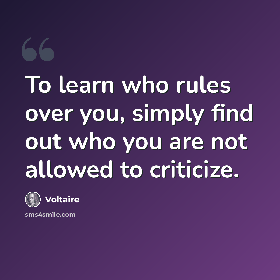 “To learn who rules over you, simply find out who you are not allowed to criticize.” quote by Voltaire