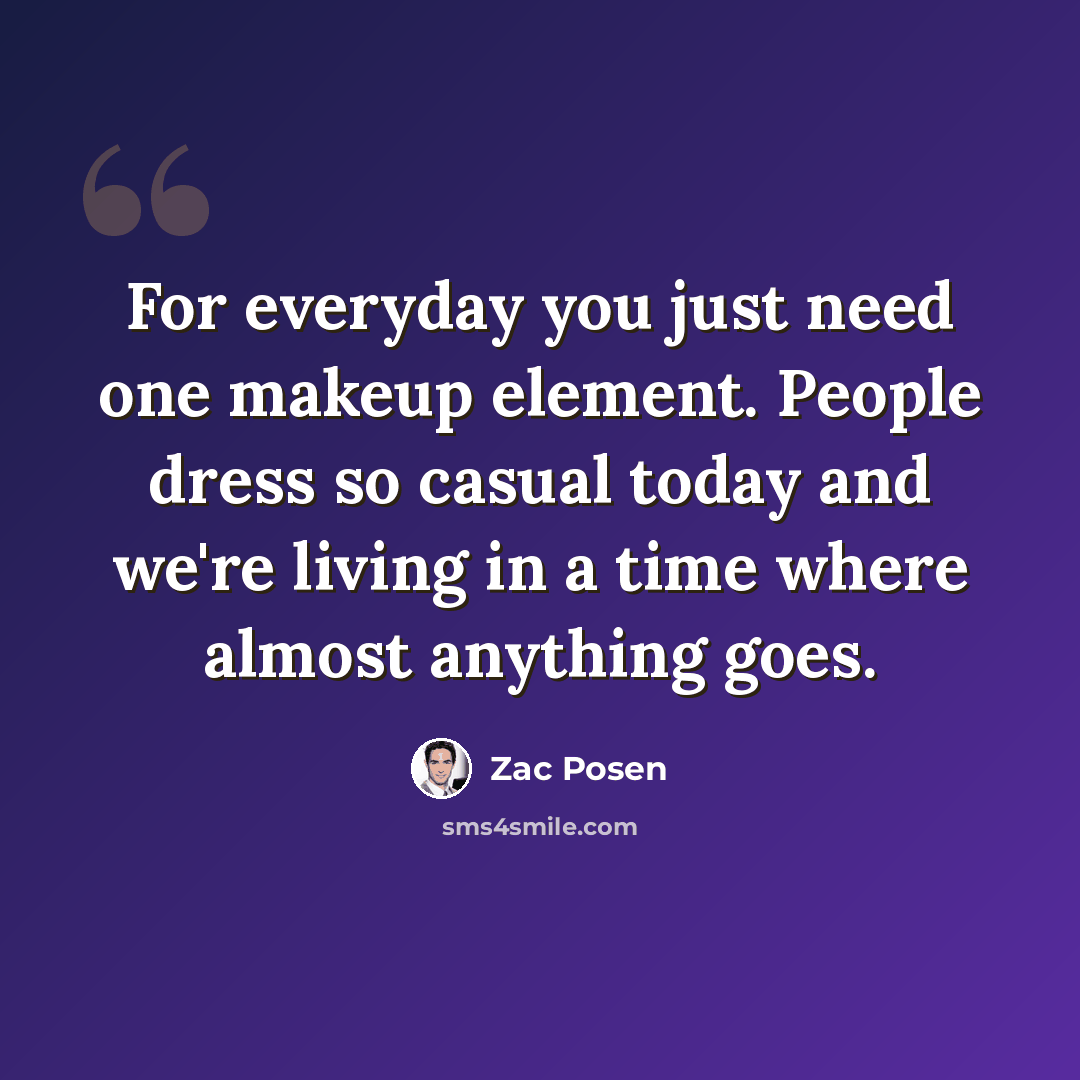 “For everyday you just need one makeup element. People dress so casual today and we're living in a time where almost anything goes.” quote by Zac Posen