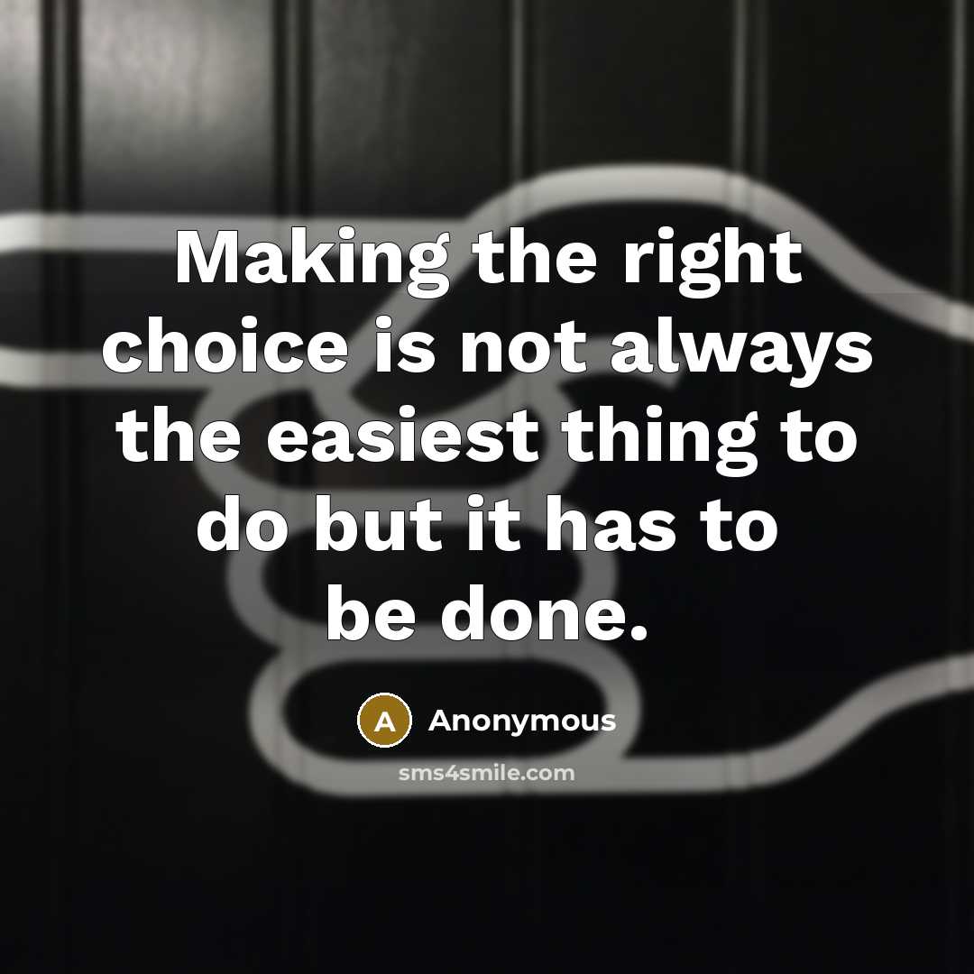 “Making the right choice is not always the easiest thing to do but it has to be done.” quote by Anonymous