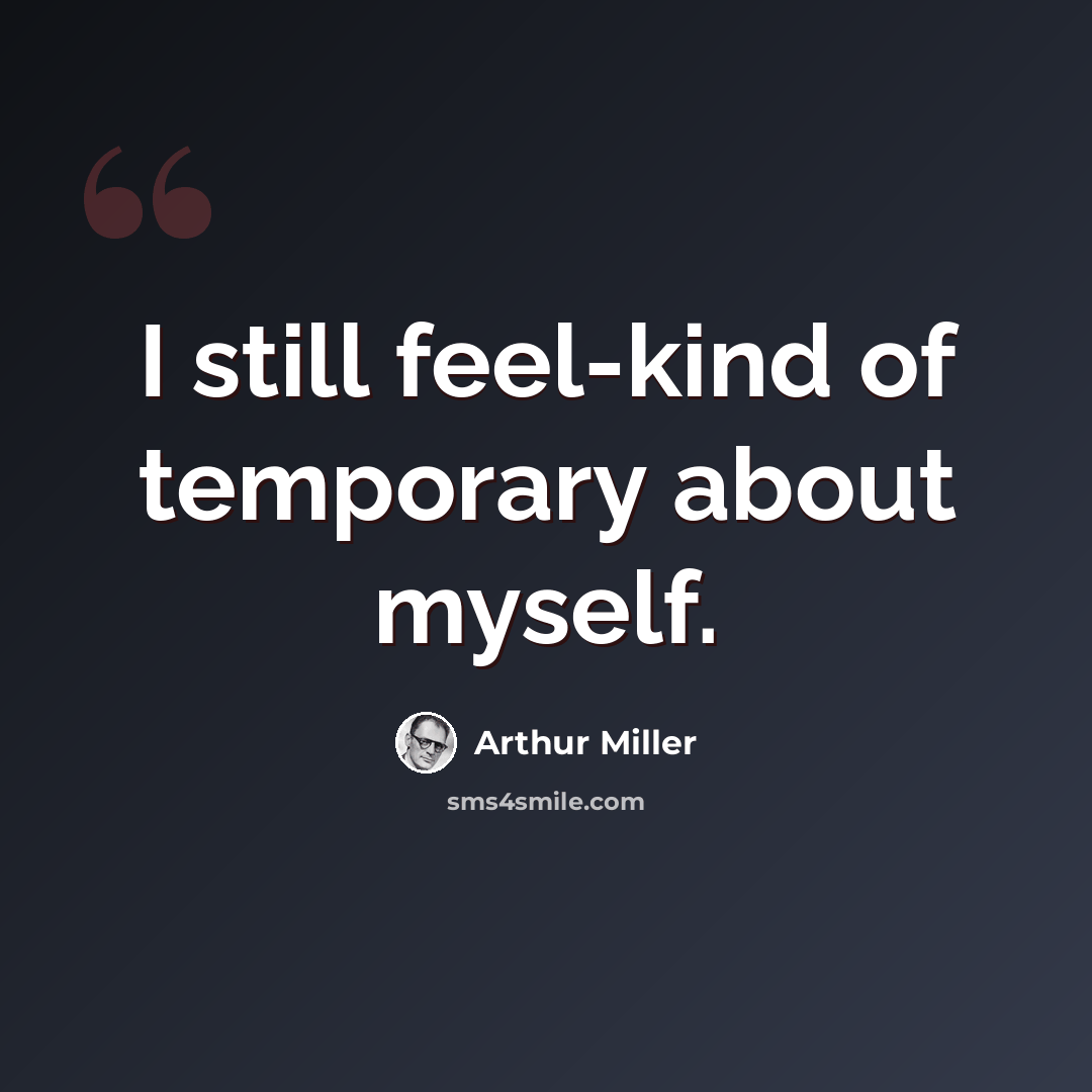 “I still feel-kind of temporary about myself.” quote by Arthur Miller