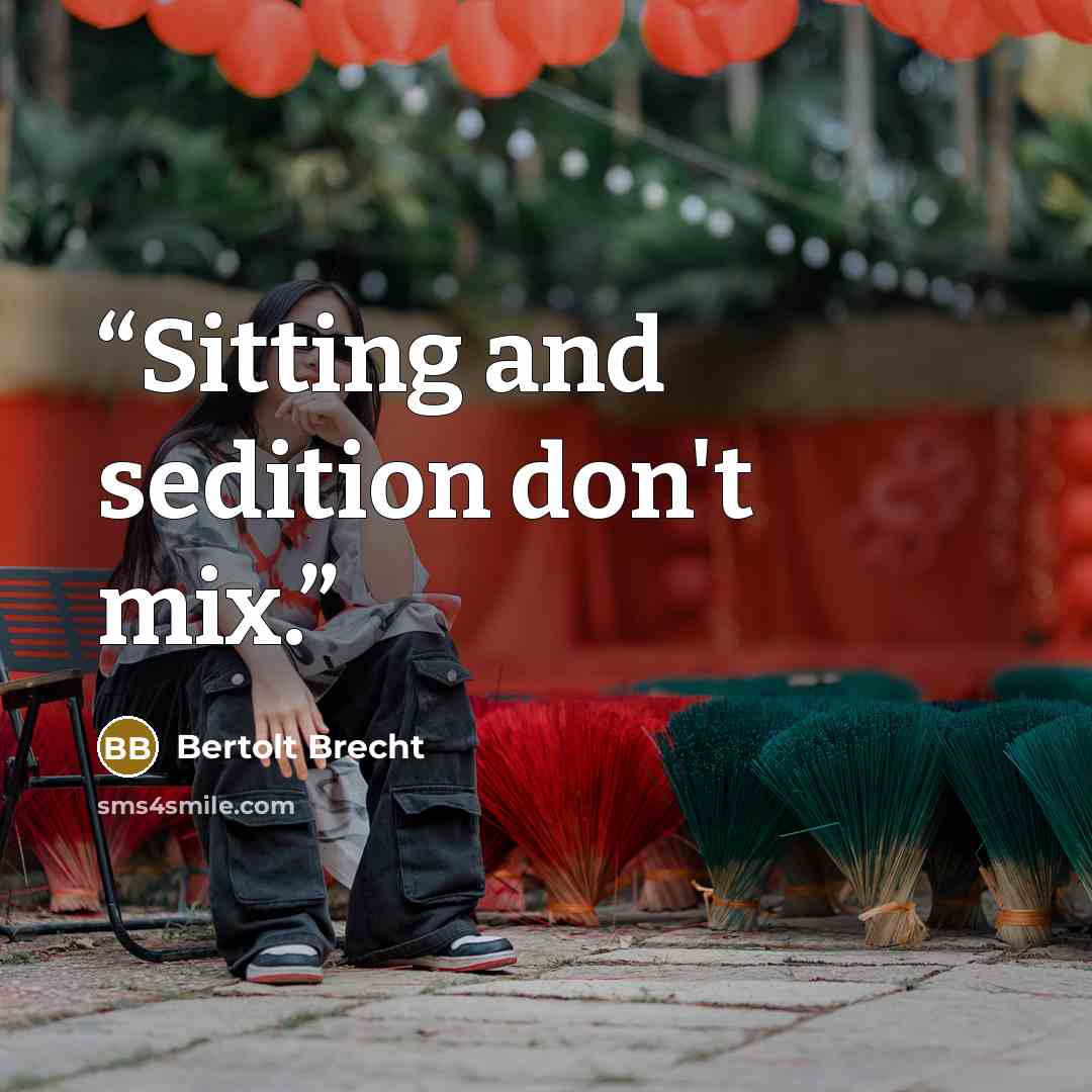 “Sitting and sedition don't mix.” quote by Bertolt Brecht