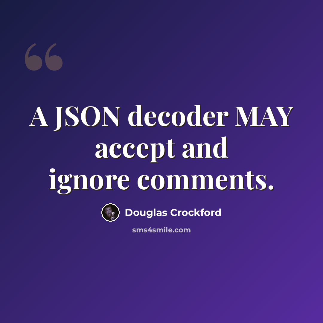 “A JSON decoder MAY accept and ignore comments.” quote by Douglas Crockford