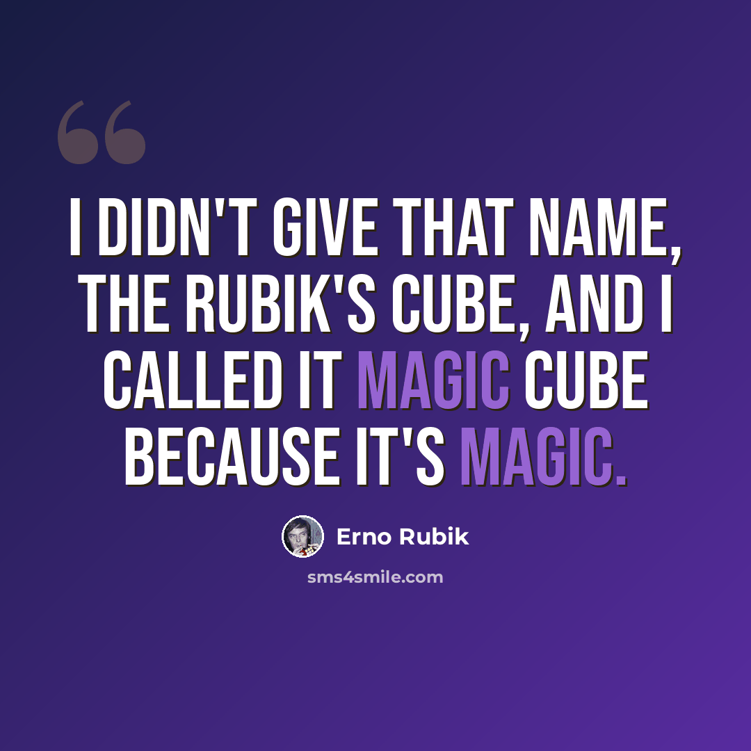 “I didn't give that name, the Rubik's Cube, and I called it Magic Cube because it's magic.” quote by Erno Rubik