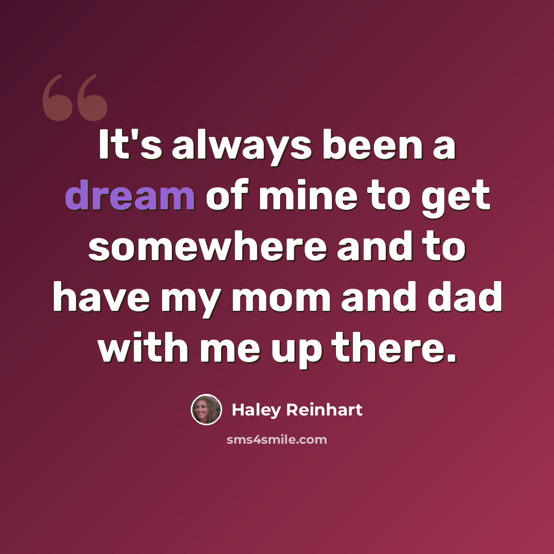 “It's always been a dream of mine to get somewhere and to have my mom and dad with me up there.” quote by Haley Reinhart