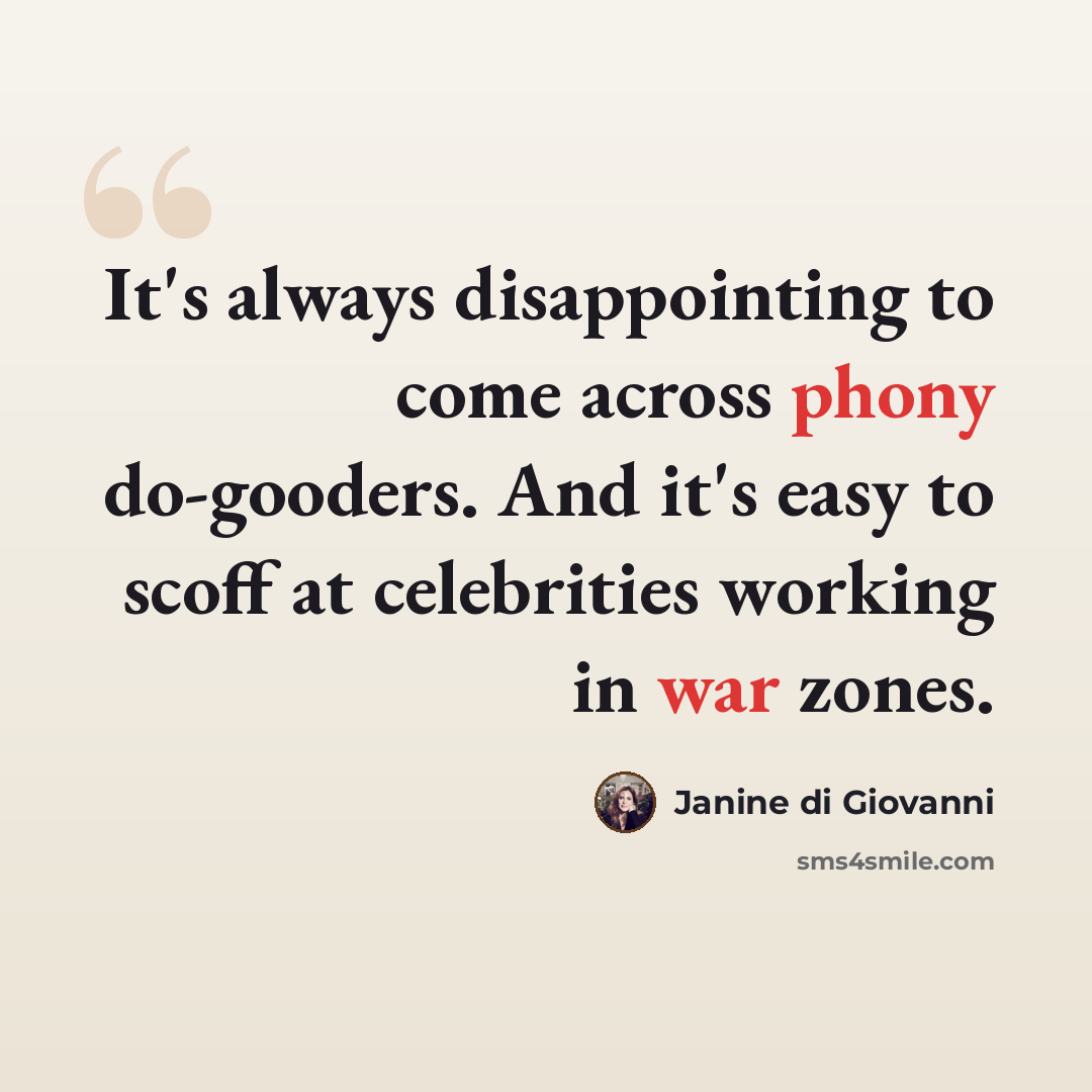 “It's always disappointing to come across phony do-gooders. And it's easy to scoff at celebrities working in war zones.” quote by Janine di Giovanni