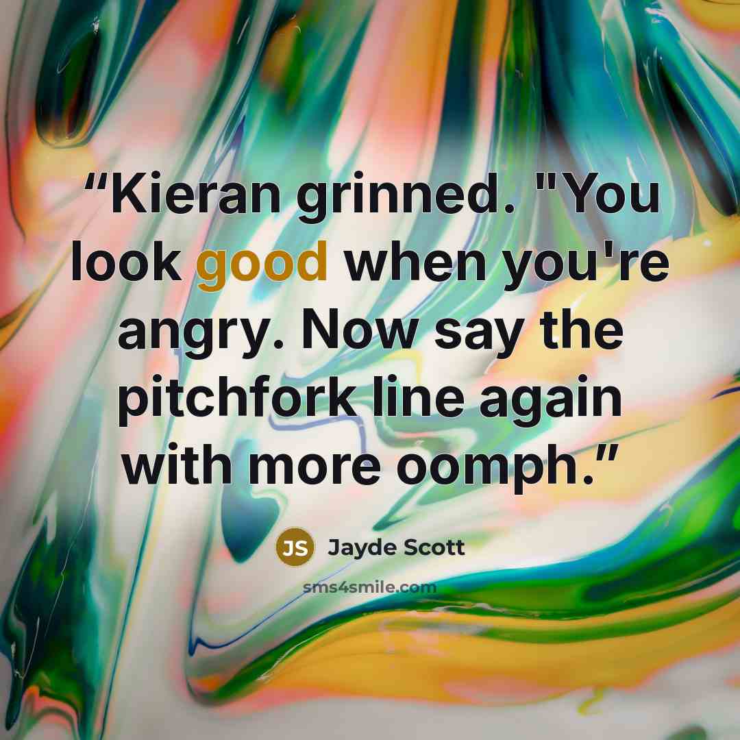 “Kieran grinned. "You look good when you're angry. Now say the pitchfork line again with more oomph.” quote by Jayde Scott