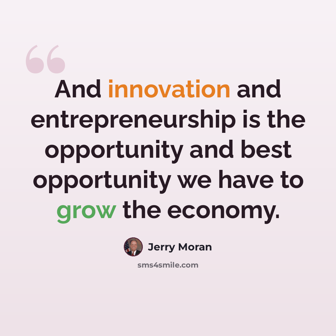 “And innovation and entrepreneurship is the opportunity and best opportunity we have to grow the economy.” quote by Jerry Moran
