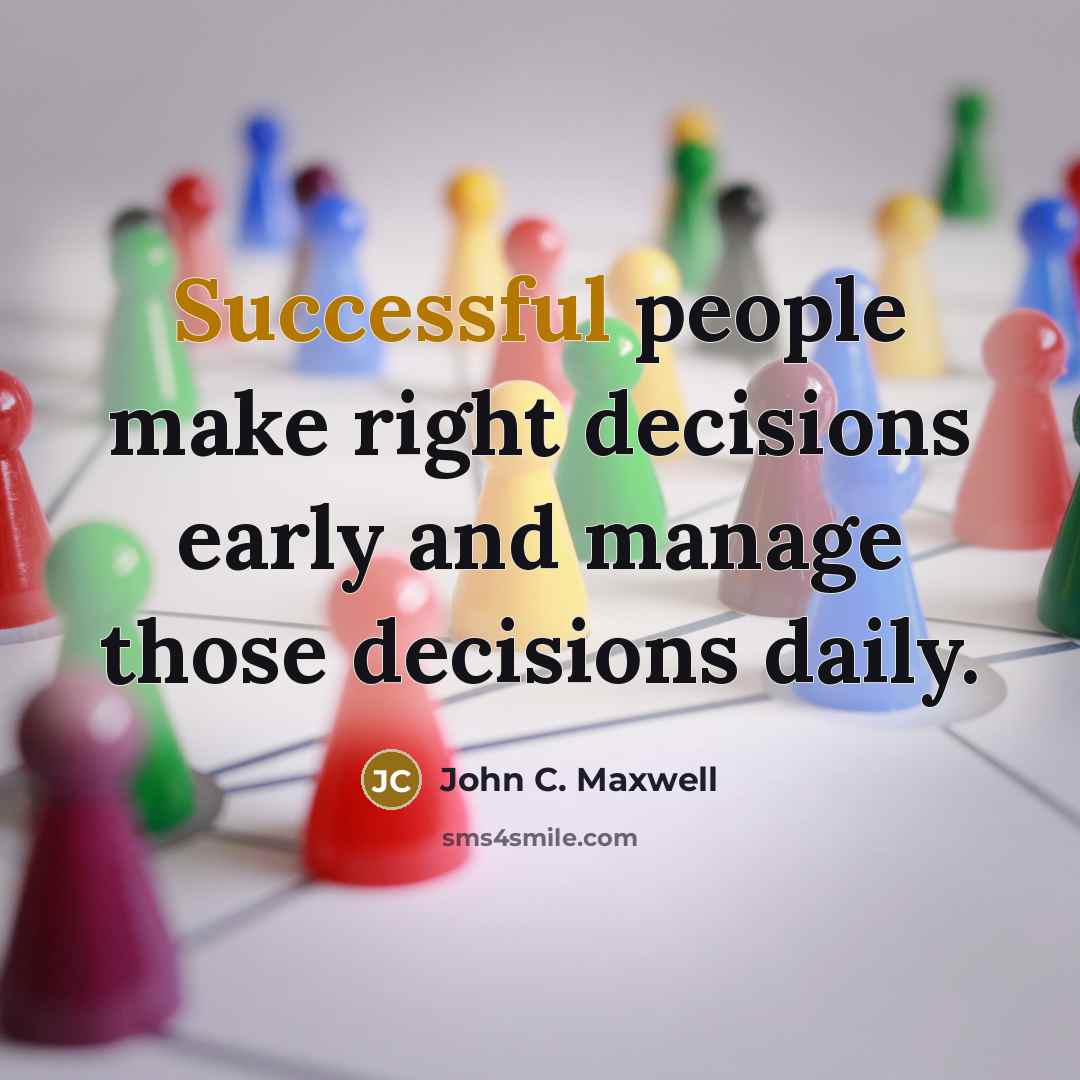 “Successful people make right decisions early and manage those decisions daily.” quote by John C. Maxwell