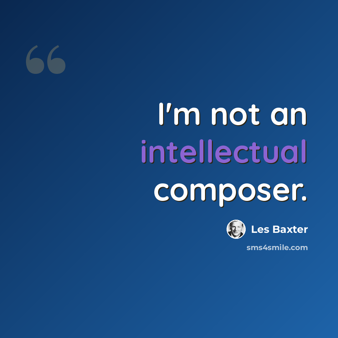 “I'm not an intellectual composer.” quote by Les Baxter