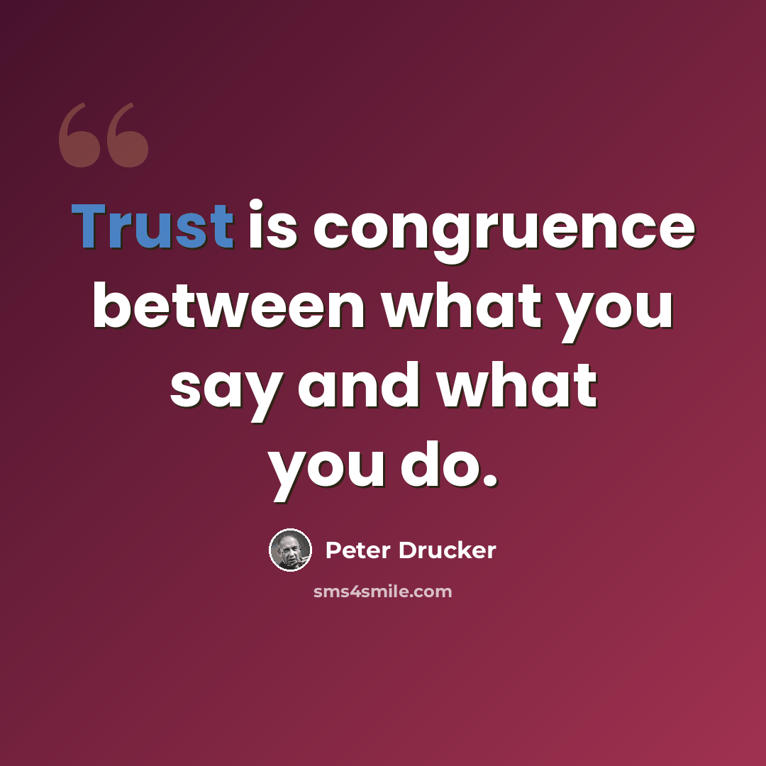 “Trust is congruence between what you say and what you do.” quote by Peter Drucker