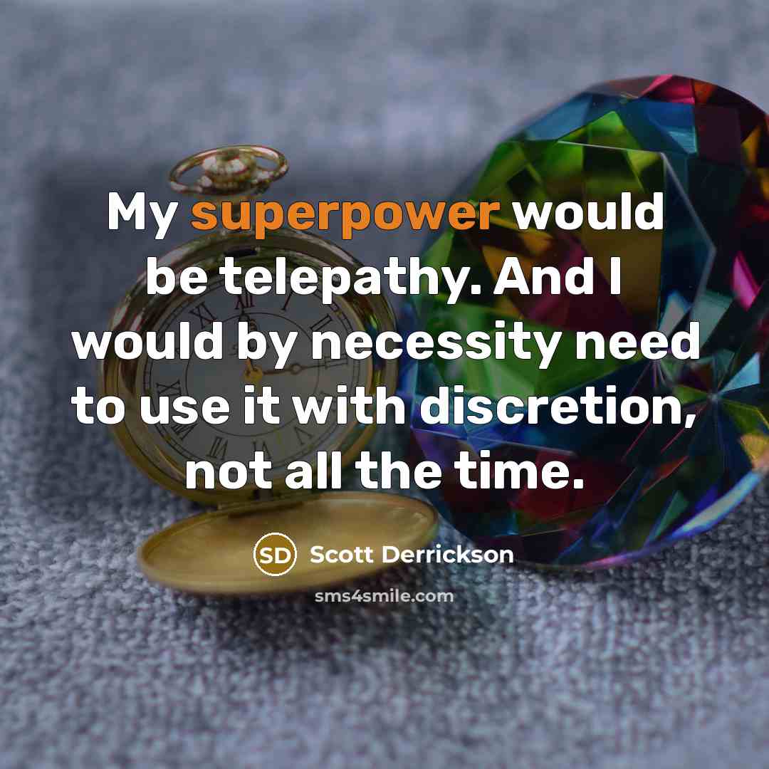 “My superpower would be telepathy. And I would by necessity need to use it with discretion, not all the time.” quote by Scott Derrickson