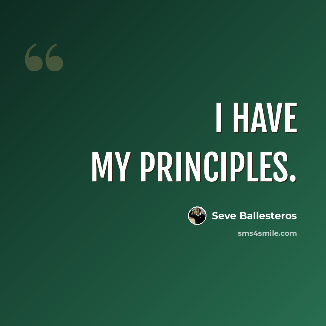 “I have my principles.” quote by Seve Ballesteros