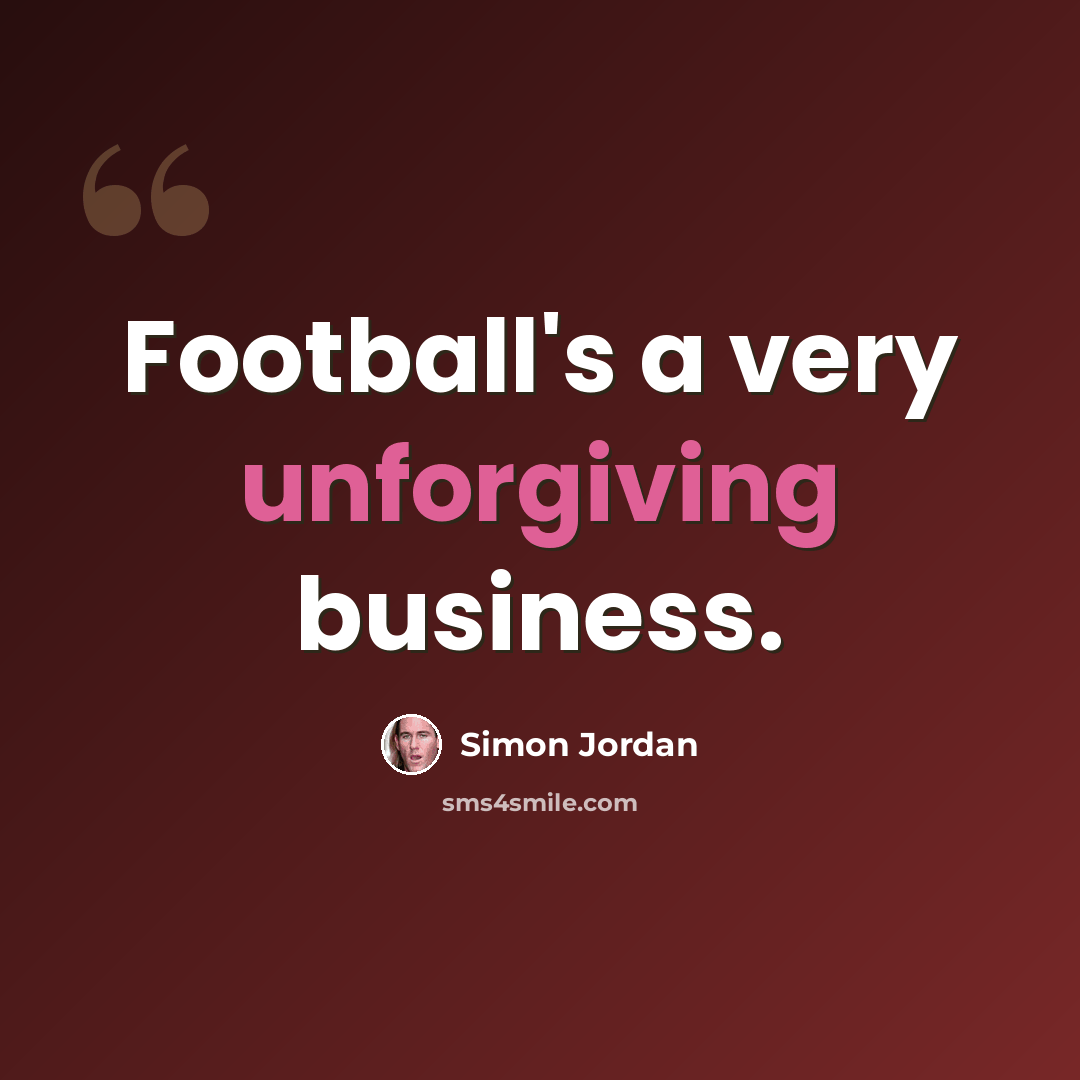 “Football's a very unforgiving business.” quote by Simon Jordan