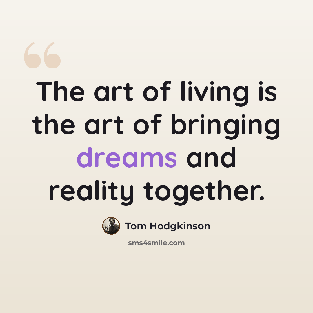 “The art of living is the art of bringing dreams and reality together.” quote by Tom Hodgkinson